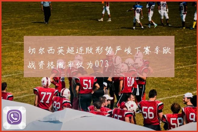 切尔西英超连败形势严峻下赛季欧战资格概率仅为073